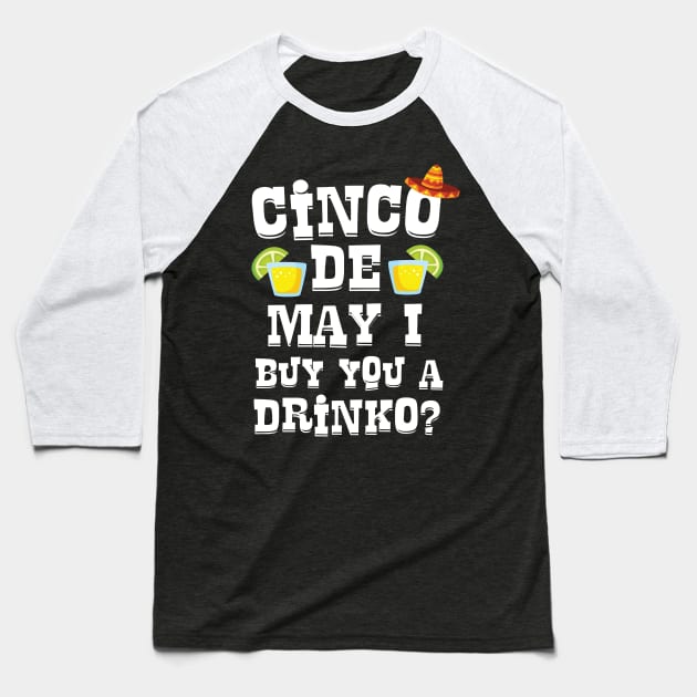 Cinco De May I Buy You A Drinko ? Cinco De Mayo Pick Up Line Baseball T-Shirt by Eugenex